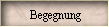 Begegnung